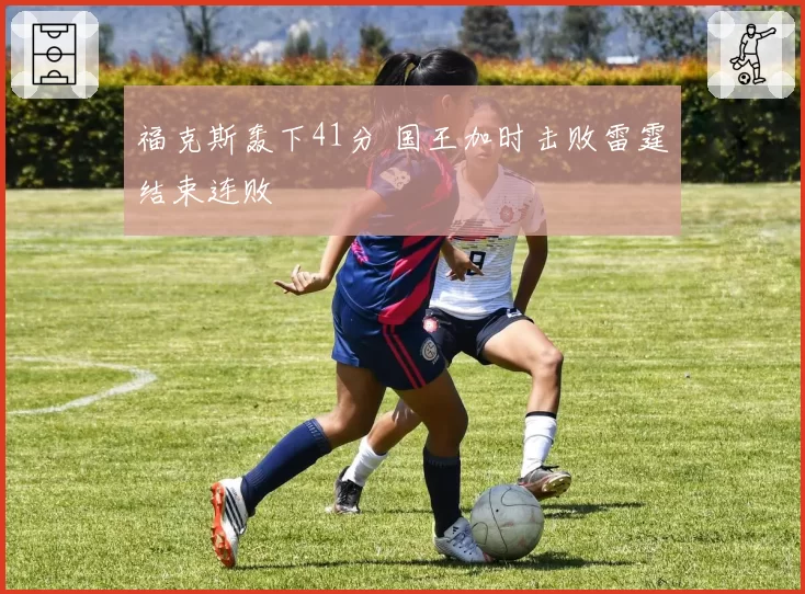 福克斯轰下41分 国王加时击败雷霆结束连败