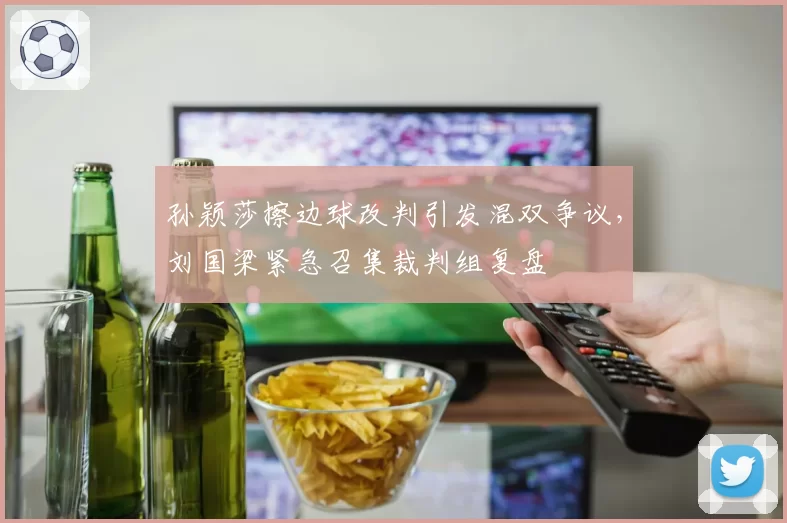 孙颖莎擦边球改判引发混双争议,刘国梁紧急召集裁判组复盘