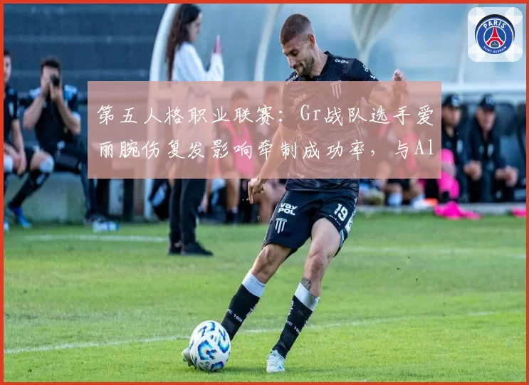 第五人格职业联赛：Gr战队选手爱丽腕伤复发影响牵制成功率，与Alex无伤病史的稳定表现反差明显