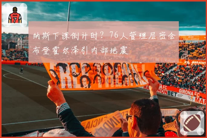 纳斯下课倒计时?76人管理层密会布登霍尔泽引内部地震